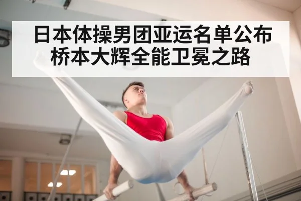 日本体操男团亚运名单公布 桥本大辉全能卫冕之路